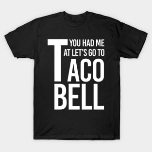 YOU HAD ME AT LET'S GO TO TACO BELL T-Shirt